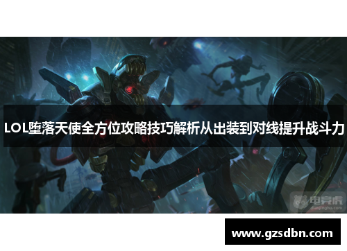 LOL堕落天使全方位攻略技巧解析从出装到对线提升战斗力